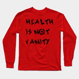 Health Is Not Vanity Long Sleeve T-Shirt